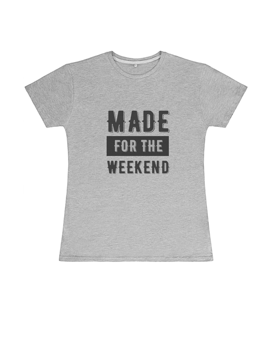 Made for the Weekend T Shirt (Womens)